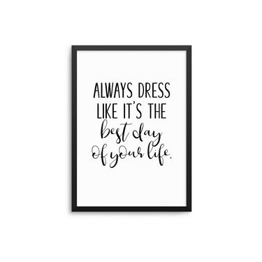 Always Dress Like It's The Best Day Of Your Life - D'Luxe Prints