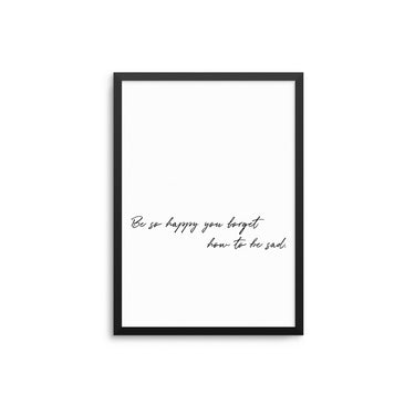Be So Happy You Forget How To Be Sad - D'Luxe Prints