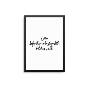 Coffee Helps Those Who Sleep Little - D'Luxe Prints