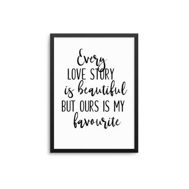 Every Love Story Is Beautiful But Ours Is My Favourite - D'Luxe Prints