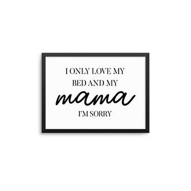 I Only Love My Bed & My Mama - D'Luxe Prints