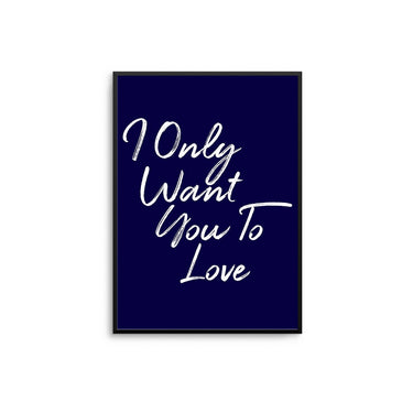 I Only Want You To Love - D'Luxe Prints