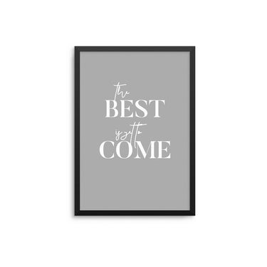 The Best Is Yet To Come - Grey - D'Luxe Prints