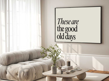 These Are The Good Old Days Print