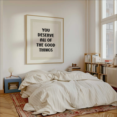 You Deserve All Of The Good Things Print