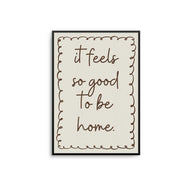 It Feels So Good To Be Home Print