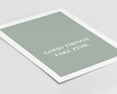 Good Things Take Time Print