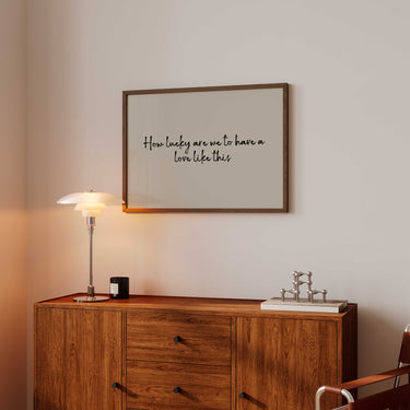 How Lucky Are We To Have A Love Like This Print
