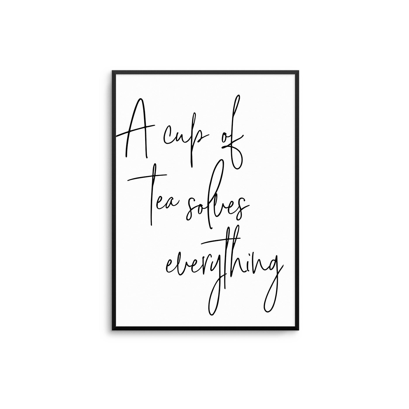 A Cup Of Tea Solves Everything - D'Luxe Prints