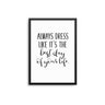 Always Dress Like It's The Best Day Of Your Life - D'Luxe Prints