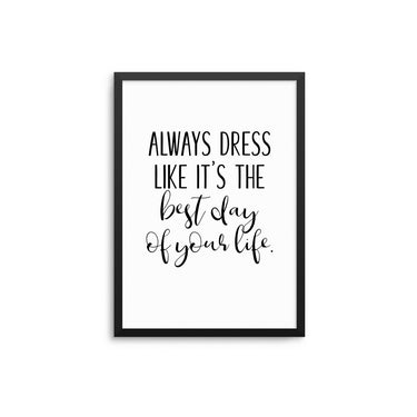 Always Dress Like It's The Best Day Of Your Life - D'Luxe Prints