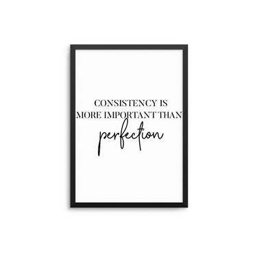 Consistency Is More Important Than Perfection - D'Luxe Prints