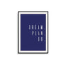 Dream. Plan. Do. - D'Luxe Prints