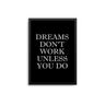 Dreams Don't Work Unless You Do - D'Luxe Prints