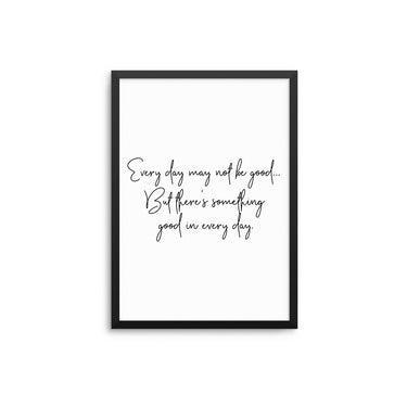 Every Day May Not Be A Good Day - D'Luxe Prints