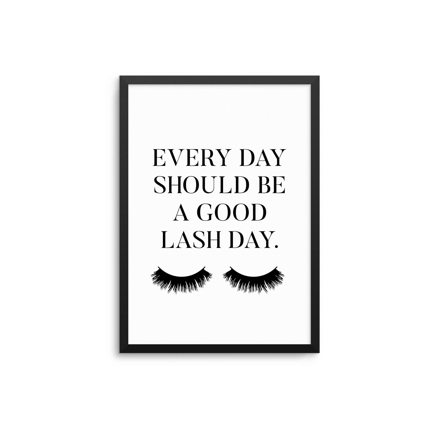 Every Day Should Be A Good Lash Day - D'Luxe Prints