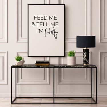 Feed Me & Tell Me I'm Pretty - D'Luxe Prints
