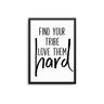Find Your Tribe Love Them Hard - D'Luxe Prints