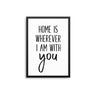 Home Is Wherever I Am With You - D'Luxe Prints