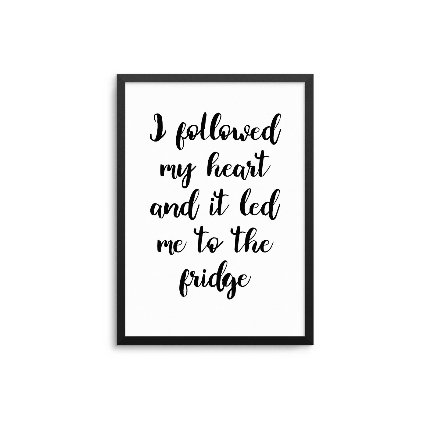 I Followed My Heart & It Led Me To The Fridge - D'Luxe Prints
