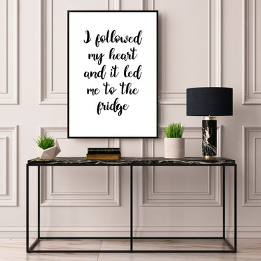 I Followed My Heart & It Led Me To The Fridge - D'Luxe Prints