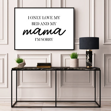 I Only Love My Bed & My Mama - D'Luxe Prints