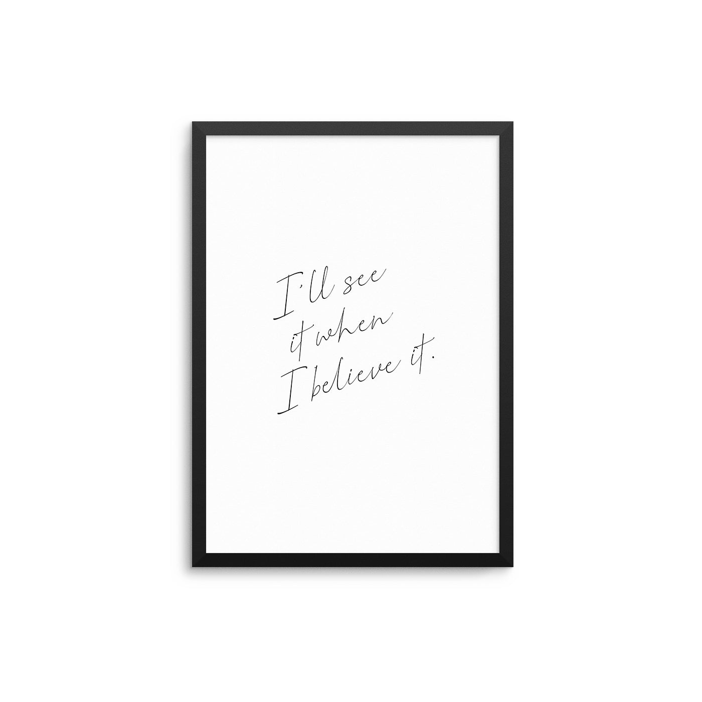 I'll See It When I Believe It - D'Luxe Prints
