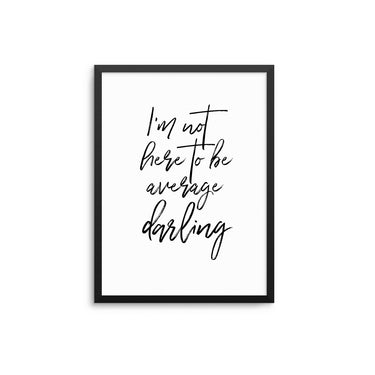 I'm Not Here To Be Average Darling - D'Luxe Prints