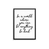 In A World Where You Can Be Anything - D'Luxe Prints