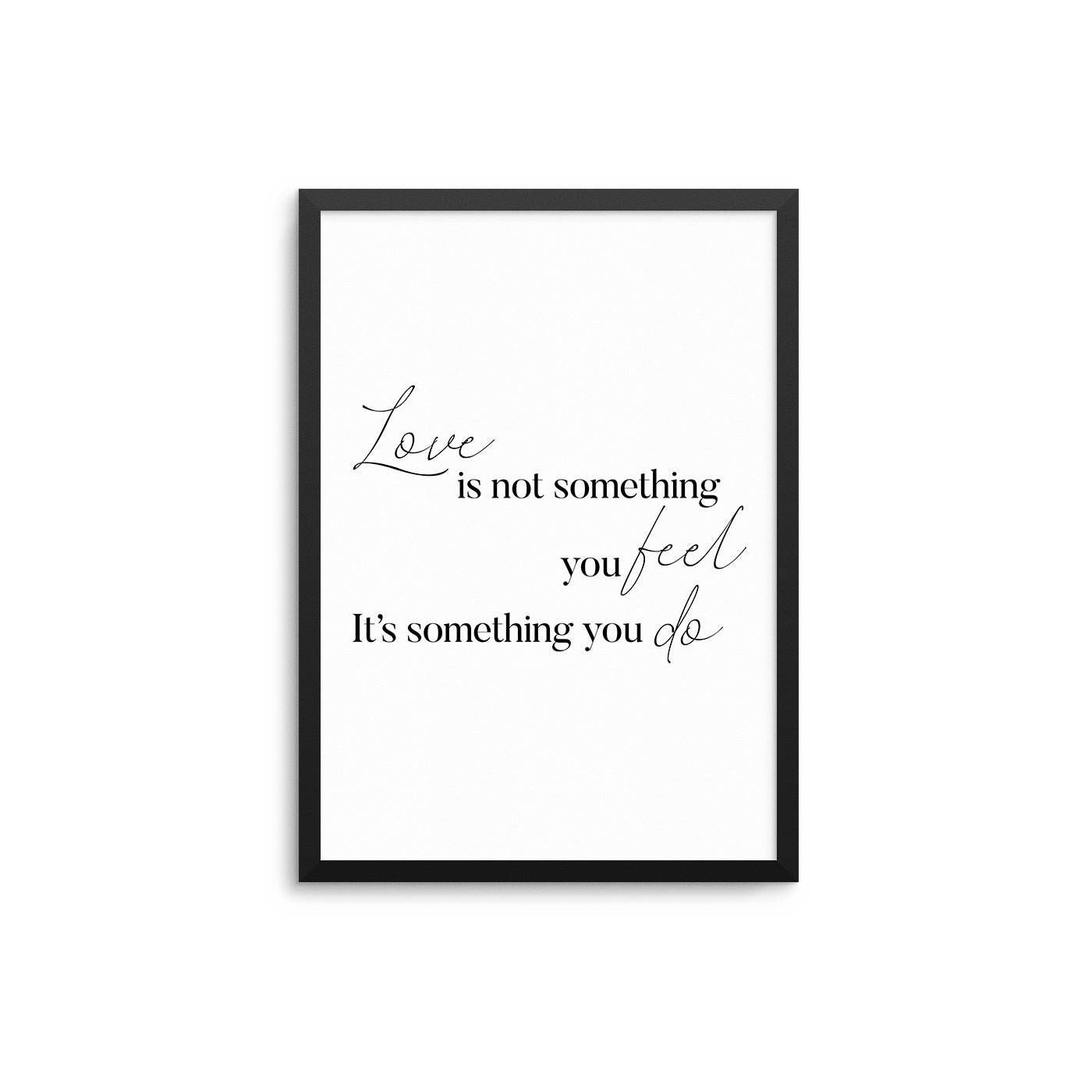 Love Is Not Something You Feel - D'Luxe Prints