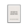 Love Who You Are Right Now Poster - D'Luxe Prints
