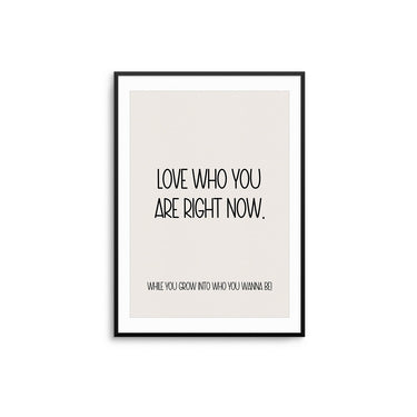 Love Who You Are Right Now Poster - D'Luxe Prints