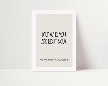 Love Who You Are Right Now Poster - D'Luxe Prints