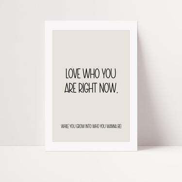 Love Who You Are Right Now Poster - D'Luxe Prints