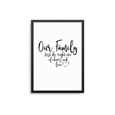 Our Family The Right Mix Of Chaos and Love - D'Luxe Prints