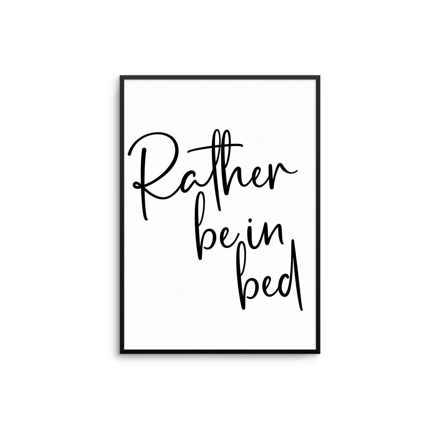 Rather Be In Bed Poster - D'Luxe Prints