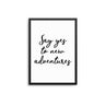Say Yes To New Adventures - D'Luxe Prints