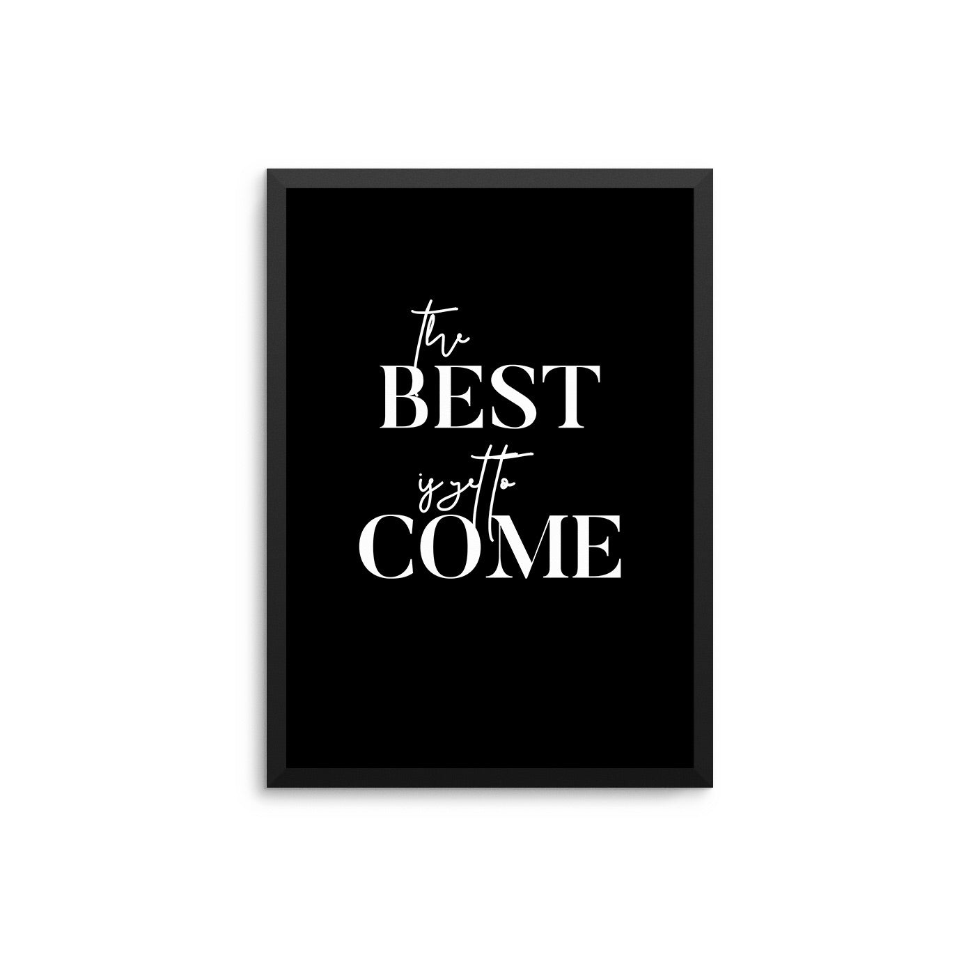 The Best Is Yet To Come - D'Luxe Prints