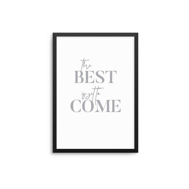 The Best Is Yet To Come - Grey - D'Luxe Prints