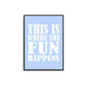 This Is Where The Fun Happens - D'Luxe Prints