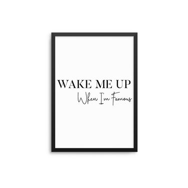 Wake Me Up When I'm Famous - D'Luxe Prints
