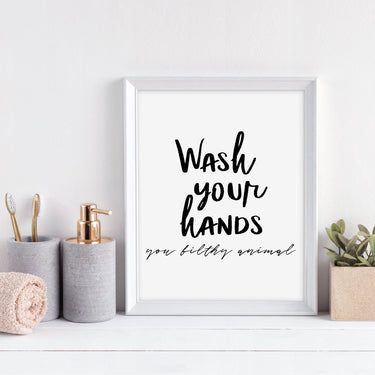 Wash Your Hands You Filthy Animal - D'Luxe Prints
