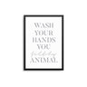 Wash Your Hands You Filthy Animal III - D'Luxe Prints