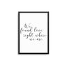 We Found Love Right Where We Are - D'Luxe Prints