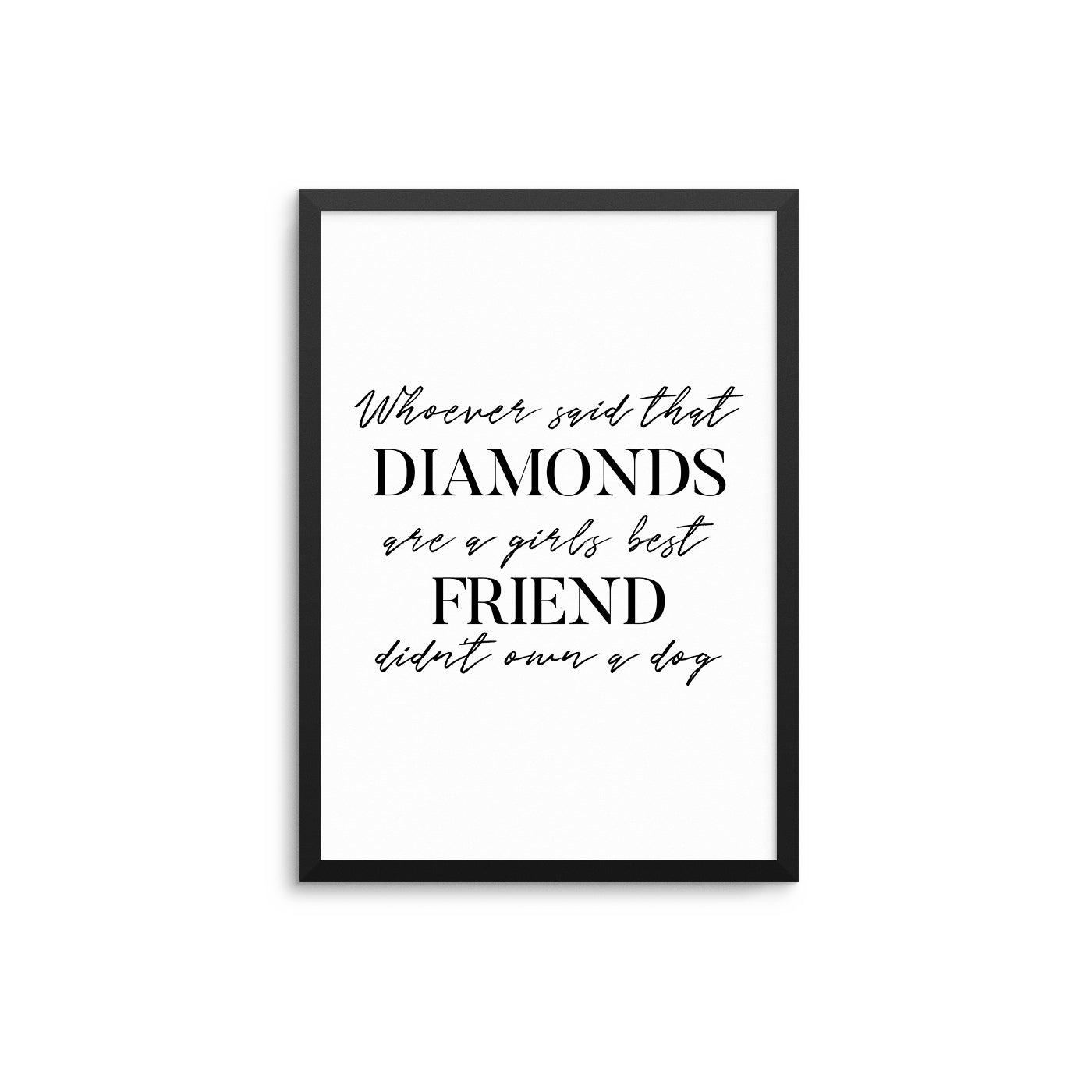 Whoever Said Diamonds Are A Girl's Best Friend... - D'Luxe Prints