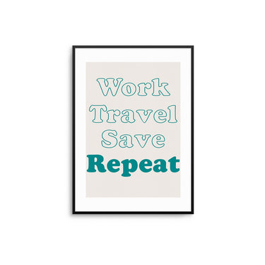 Work Travel Save Repeat - D'Luxe Prints