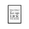 You Only Live Once Lick The Bowl - D'Luxe Prints